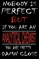 Nobody is Perfect But if you're an ANALYTICAL CHEMIST you're pretty damn close: This Journal is the new gift for ANALYTICAL CHEMIST it WILL Help you to organize your life and to work on your goals for 1661358004 Book Cover