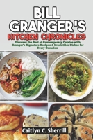 Bill Granger's Kitchen Chronicles: Discover the Best of Contemporary Cuisine with Granger's Signature Recipes & Irresistible Dishes for Every Occasion B0CS3B5BVC Book Cover