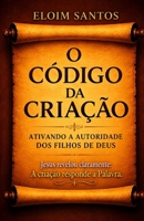 O CÓDIGO DA CRIAÇÃO: Ativando a autoridade dos filhos de Deus (Portuguese Edition) B0H397CHL5 Book Cover