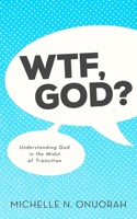 WTF, God? : Understanding God in the Midst of Transition 0996627111 Book Cover