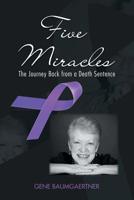 Five Miracles: The Journey Back from a Death Sentence 1490796045 Book Cover