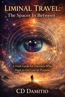 Liminal Travel: The Spaces in Between: A Short Guide to More Fulfilling Travel and Life 1939827086 Book Cover
