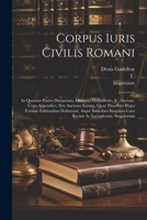 Corpus Iuris Civilis Romani: In Quatuor Partes Distinctum, Dionysio Gothofredo, Jc. Auctore, Cum Appendice, Seu Auctario Eorum, Quae Prioribus Hujus ... Cura Revisis Ac Locupletatis. Singulorum 1021198161 Book Cover