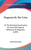 Diagnosis by the Urine or the Practical Examination of Urine with Special Reference to Diagnosis 1436821193 Book Cover