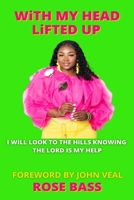 WiTH MY HEAD LiFTED UP: I Will Look To The Hills Knowing The Lord Is My Help B08QFMFHX2 Book Cover