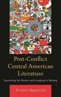 Post-Conflict Central American Literature: Searching for Home and Longing to Belong 161148703X Book Cover