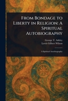 From Bondage to Liberty in Religion: A Spiritual Autobiography 1023411059 Book Cover