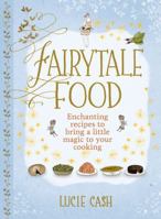 Fairytale Food: Enchanting Recipes to Bring a Little Magic to Your Cooking 1848093578 Book Cover