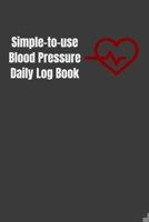Simple-to-use Blood Pressure Daily Log Book: Track and record your daily blood pressure and get your health in order 1679034413 Book Cover