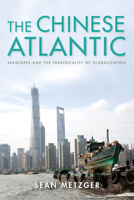 The Chinese Atlantic: Seascapes and the Theatricality of Globalization 025304751X Book Cover