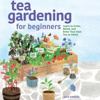 Tea Gardening for Beginners: Learn to Grow, Blend, and Brew Your Own Tea at Home B0GKFCQZXW Book Cover