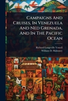Campaigns And Cruises, In Venezuela And Ned Grenada, And In The Pacific Ocean 1024415112 Book Cover