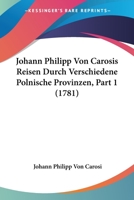 Johann Philipp Von Carosis Reisen Durch Verschiedene Polnische Provinzen, Part 1 (1781) 1166211037 Book Cover