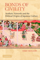 Bonds of Civility: Aesthetic Networks and the Political Origins of Japanese Culture (Structural Analysis in the Social Sciences) 0521601150 Book Cover