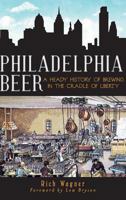 Philadelphia Beer: A Heady History of Brewing in the Cradle of Liberty 1609494547 Book Cover