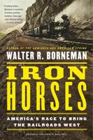 Iron Horses: America's Race to Bring the Railroads West 0316371777 Book Cover