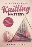 Advanced Knitting Mastery: Knitting Tricks, Tips & Techniques 1983968498 Book Cover