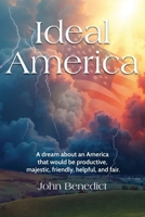 Ideal America: A Dream About an America That Would Be Productive, Majestic, Friendly, Helpful, and Fair. B0FH7J7Q85 Book Cover