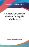 A History of Christian Missions During the Middle Ages 101785792X Book Cover