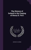 The History of Ireland to the Coming of Henry II. Vol I 1356003702 Book Cover
