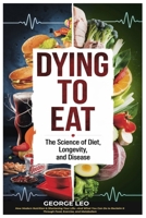 Dying To Eat: The Science of Diet, Longevity and Disease: How Modern Nutrition is Shortening Your Life—And What You Can Do to Reclaim It Through Food, ... and Metabolism (General health and wellness) B0DZBSH8CK Book Cover