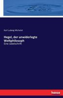 Hegel, der unwiderlegte Weltphilosoph: Eine Jubelshcrift 3743351447 Book Cover