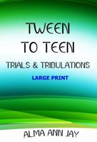 Tween to Teen LARGE PRINT: Trials & Tribulations 1963091132 Book Cover