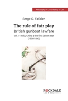 THE RULE OF FAIR PLAY - BRITISH GUNBOAT LAWFARE: Vol. 1 - India, China and the First Opium War 988755023X Book Cover