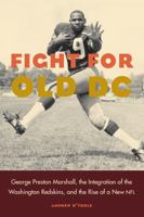 Fight for Old DC: George Preston Marshall, the Integration of the Washington Redskins, and the Rise of a New NFL 0803299354 Book Cover