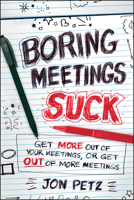 Boring Meetings Suck: Get More Out of Your Meetings, or Get Out of More Meetings 1118004620 Book Cover