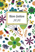 Mein Garten 2020: Notizbuch, Jahresplaner und Journal, Gartenplaner und Eintragbuch f�r Gartenfreunde, Hobbyg�rtner und Laubenpieper Gr�ne Blumen 1708171150 Book Cover