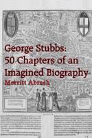 George Stubbs: 50 Chapters Of An Imagined Biography 141403718X Book Cover