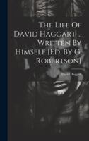 The Life Of David Haggart ... Written By Himself [ed. By G. Robertson] 102137332X Book Cover