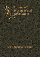 Cotton Mill Processes and Calculations. an Elementary Text Book for the Use of Textile Schools and for Home Study .. 1355452082 Book Cover