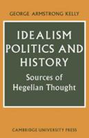 Idealism, Politics and History: Sources of Hegelian Thought 0521143225 Book Cover