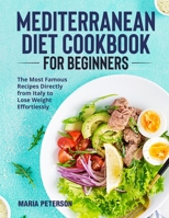 Mediterranean Diet Cookbook for Beginners: The Most Famous Recipes Directly from Italy to Lose Weight Effortlessly 1802114114 Book Cover
