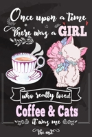 Once upon a Time There Was a Girl Who Loved Coffee and Cats It Was Me the End : Best Gift Idea for Girls and Women; Funny Composition College Notebook and Diary to Write; Pages of Ruled Lined and Blan 1675124760 Book Cover