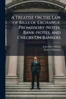 A Treatise On the Law of Bills of Exchange, Promissory-Notes, Bank-Notes, and Checks On Bankers 114822470X Book Cover