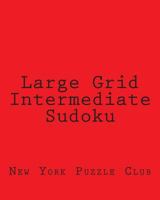 Large Grid Intermediate Sudoku: Sudoku Puzzles From The Archives of The New York Puzzle Club 1477513876 Book Cover