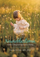 Neuroblastoma: A Mother's Integrated Approach to Healing 1998482936 Book Cover