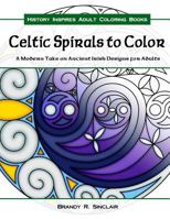 Celtic Spirals to Color: A Modern Take on Ancient Irish Designs for Adults 1544224338 Book Cover
