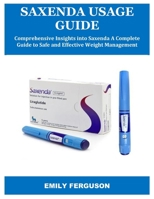 SAXENDA USAGE GUIDE: Comprehensive Insights into Saxenda A Complete Guide to Safe and Effective Weight Management B0FB9LXFQK Book Cover