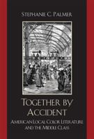 Together by Accident: American Local Color Literature and the Middle Class 0739124943 Book Cover