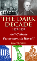 The Dark Decade, 1829-1839: Anti-Catholic Persecutions in Hawaii 1566476356 Book Cover