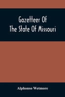 Gazetteer Of The State Of Missouri. With A Map Of The State From The Office Of The Survey Or General, Including The Latest Additions And Surveys To Wh 9354509185 Book Cover