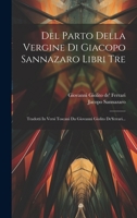 Del Parto Della Vergine Di Giacopo Sannazaro Libri Tre: Tradotti In Versi Toscani Da Giovanni Giolito De'ferrari... 1021042447 Book Cover