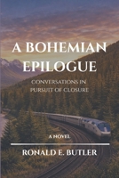 A Bohemian Epilogue - Conversations in Pursuit of Closure B0GNRW5MWK Book Cover