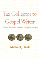 Tax Collector to Gospel Writer: Patristic Traditions about the Evangelist Matthew 1506481086 Book Cover