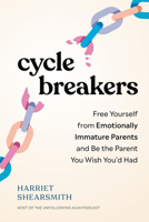 Cycle Breakers: Free Yourself from Emotionally Immature Parents and Be the Parent You Wish You'dHad B0F1ZY9G8K Book Cover
