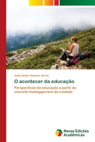 O acontecer da educação: Perspectivas da educação a partir do conceito heideggeriano de cuidado 6202807946 Book Cover